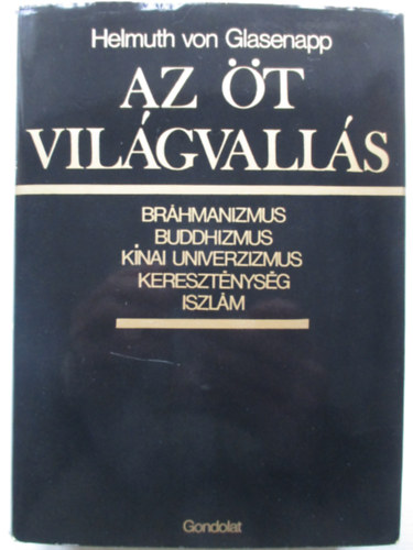 Helmuth von Glasenapp, Plvlgyi Endre (ford.) - Az t vilgvalls - Brhmanizmus, buddhizmus, knai univerzizmus, keresztnysg s iszlm (Die fnf Weltreligionen)