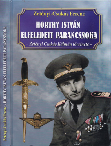 Zet�nyi Csuk�s Ferenc - Horthy Istv�n elfeledett parancsnoka - Zet�nyi Csuk�s K�lm�n t�rt�nete
