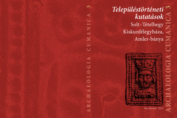 Somogyvri gnes (szerk.), Szentpteri Jzsef (szerk.), V. Szkely Gyrgy (szerk.) - Teleplstrtneti kutatsok: Solt-Ttelhegy, Kiskunflegyhza, Amler-bnya (Archaeologia Cunamica 3.)