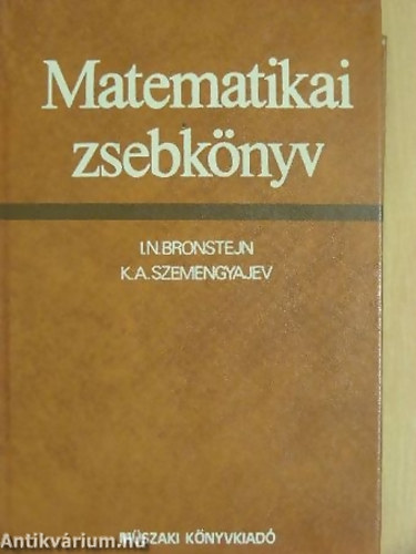 SZERZ� K. A. Szemengyajev I. N. Bronstejn - Matematika zsebk�nyv - M�rn�k�k �s m�rn�khallgat�k sz�m�ra