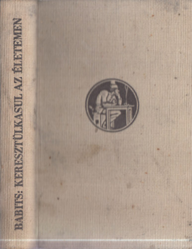 Babits Mih�ly - Kereszt�lkasul az �letemen (I. kiad�s)