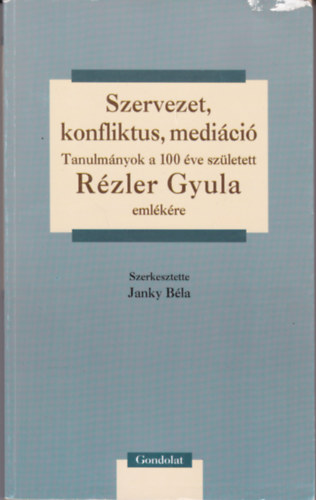 Janky Béla (szerk.) - Szervezet, konfliktus, mediáció, Tanulmányok a 100 éve született Rézler Gyula emlékére