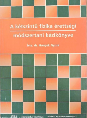 Honyek Gyula - A kétszintű fizika érettségi módszertani kézikönyve