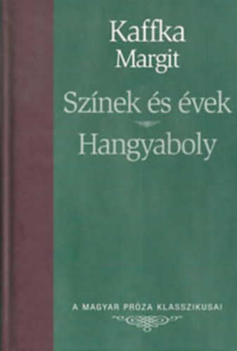 Kaffka Margit - Színek és évek - Hangyaboly (A Magyar Próza Klasszikusai 12.)