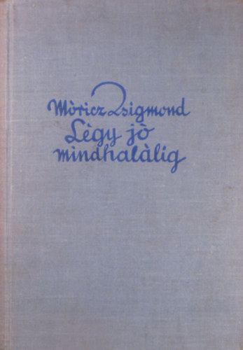 Móricz Zsigmond - Légy jó mindhalálig