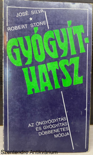 José Silva, Robert Stone, Ford.: Dr. Domján László Domján Andrea - Gyógyíthatsz - AZ ÖNGYÓGYÍTÁS ÉS GYÓGYÍTÁS DÖBBENETES MÓDJA