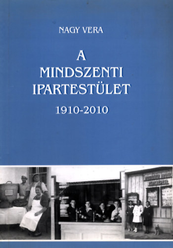 Nagy Vera - A Mindszenti Ipartestület 1910-2010