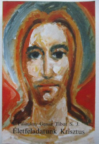 Palnkay Gausz Tibor S.J. - letfeladatunk Krisztus