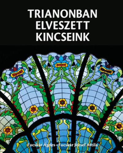 Fucsk�r �gnes, Fucsk�r J�zsef Attila - Trianonban elveszett kincseink