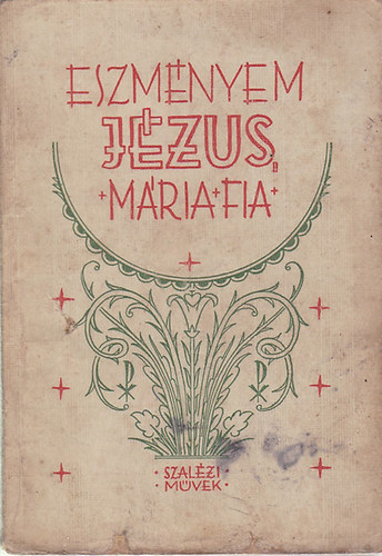 Neubert Emil S. M.; Nagy Ferenc S. M. (ford.) - Eszm�nyem: J�zus, M�ria fia - P. Chaminade tan�t�sa Krisztusnak a M�ria ir�nti gyermeki szeretetr�l