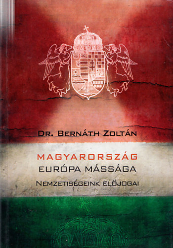 Dr. Bern�th Zolt�n - Magyarorsz�g Eur�pa m�ss�ga - Nemzetis�geink el�jogai
