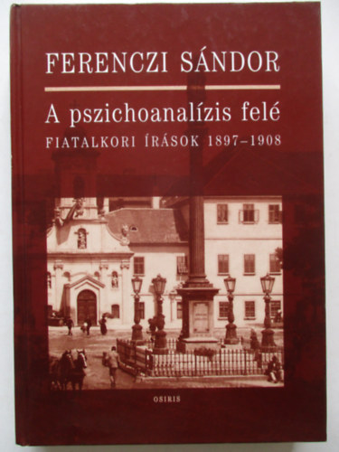 Ferenczi Sndor - A pszichoanalzis fel (fiatalkori rsok 1897-1908)