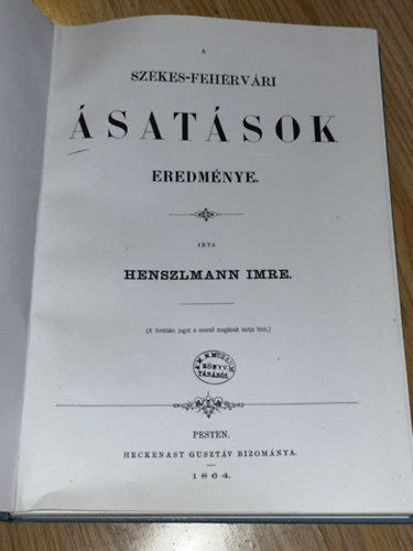 Henszlmann Imre - A sz�kesfeh�rv�ri �sat�sok eredm�nye