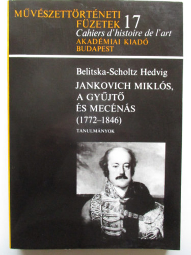 Belitska-Scholtz Hedvig - Jankovich Miklós, a gyűjtő és mecénás 1772-1846 (Művészettörténeti füzetek 17.)