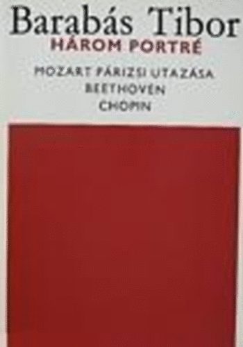 Barabs Tibor - Hrom portr (Mozart prizsi utazsa-Beethoven-Chopin)
