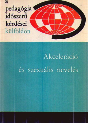 I. Sz. Kon, Marcelle Weill, André Berge, Dr. J. Bergier, Maj Britt Bergström-Walan, Hans Dr. Löwe, Dr. Eva Schmidt-Kolmer - Akceleráció és szexuális nevelés