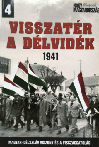 Szerkesztette: Vincze G�bor - Visszat�r a D�lvid�k 1941 - Magyar-D�lszl�v viszony �s a visszacsatol�s (Nagy Magyarorsz�g k�nyvek)