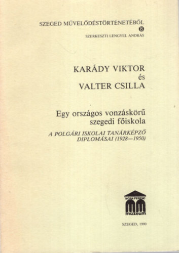 Lengyel Andrs (szerk.) - Kardy Viktor s Valter Csilla - Egy orszgos vonzskr szegedi fiskola ( A polgri iskolai tanrkpz diplomsai 1928-1950 )