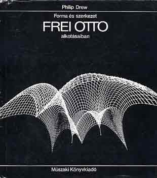 Philip Drew - Forma s szerkezet Frei Otto alkotsaiban