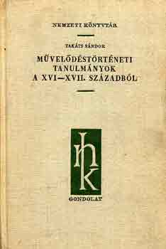 Takáts Sándor - Művelődéstörténeti tanulmányok a XVI-XVII. századból