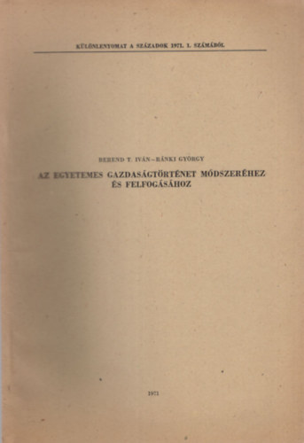 Berend T. Iv�n, R�nki Gy�rgy - Az egyetemes gazdas�gt�rt�net m�dszer�hez �s felfog�s�hoz-  K�l�nlenyomat