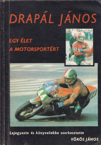 Vrs Jnos - Drapl Jnos: Egy let a motorsportrt