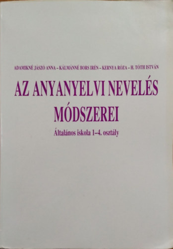 Adamikn� J�sz� Anna, K�lm�nn�bors Ir�n, Kernya R�za, H. T�th Istv�n - Az anyanyelvi nevel�s m�dszerei