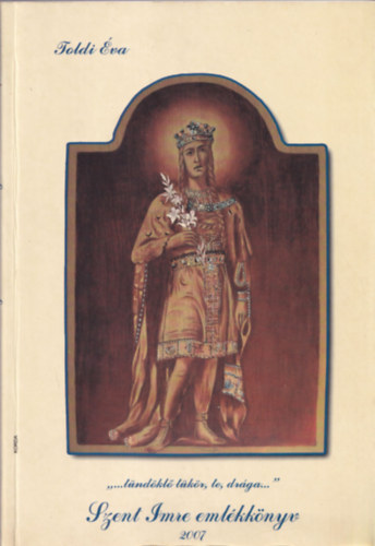 Toldi Éva - Szent Imre emlékkönyv - "...tündöklő tükör, te, drága..."