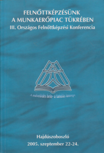 Szalay Sndor (szerk.) - Felnttkpzsnk a munkaerpiac tkrben - III. Orszgos Felnttkpzsi Konferencia