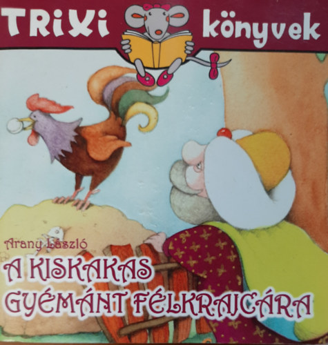 Arany Jnos, Szilgyi Lajos (szerk.) - A kiskakas gymnt flkrajcra - Trixi knyvek