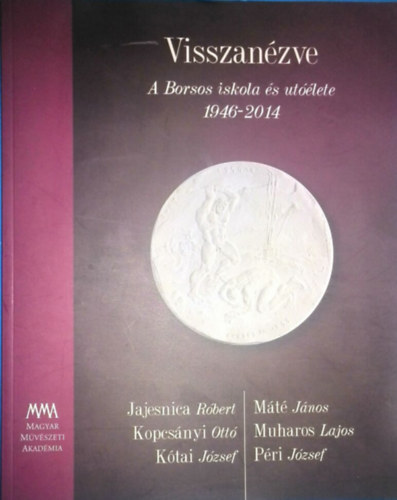 Bakonyvri M. gnes (szerk.) - Visszanzve - A Borsos iskola s utlete (killtsi kiadvny, 2014 - Jajesnica Rbert, Kopcsnyi Ott, Ktai Jzsef, Mt Jnos, Muharos Lajos, Pri Jzsef tvsmvszek)