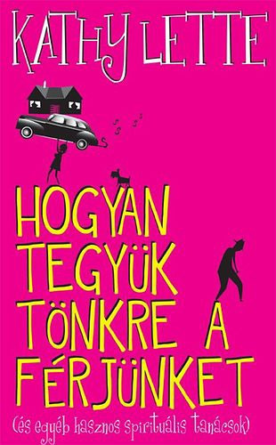 Kathy Lette - Hogyan tegyk tnkre a frjnket (s egyb hasznos spiritulis tancsok)