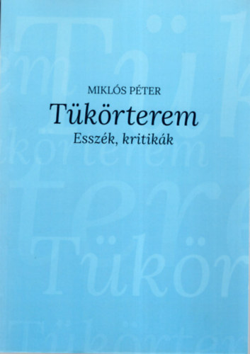 Miklós Péter - Tükörterem - Esszék, kritikák