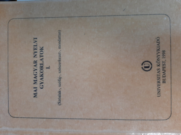 Keszler Borb�la (szerk.) - Mai magyar nyelvi gyakorlatok I. (Sz�alak-, sz�faj-, sz�szerkezet-, mondattan)