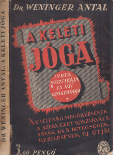 Dr. Weninger Antal - A keleti jóga India misztikája és ősi gyógymódja/Az ifjuság megőrzésének, a szervezet konzerválásának és a betegségek kezelésének új útjai - Dr. Baktay Ervin ajánlásával. 10 fekete-fehér szövegközti ábrával illusztrálva.