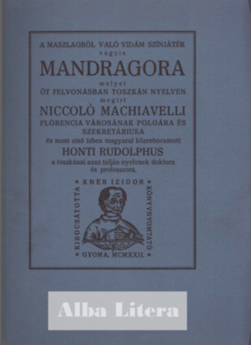 Niccolo Machiavelli, Machiavelli, Honti Rudolphus (ford.) - A maszlagr�l val� vid�m sz�nj�t�k vagyis Mandragora (Monumenta Literarum II. sorozat, 5. sz�m)
