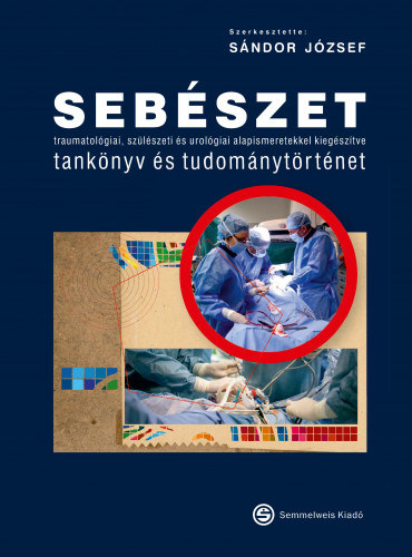 Sndor Jzsef - Sebszet tanknyv s tudomnytrtnet - traumatolgiai, szlszeti s urolgiai alapismeretekkel kiegsztve