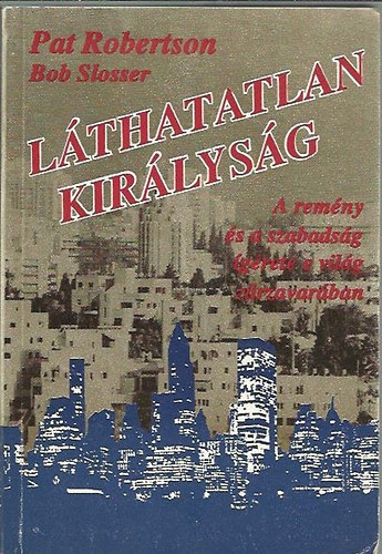 Robertson, Pat-Slosser, Bob - Lthatatlan kirlysg-A remny s a szabadsg grete e vilg...