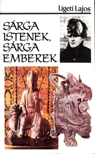 Ligeti Lajos - Sárga istenek, sárga emberek (Egy év Belső-Mongólia lámakolostoraiban)