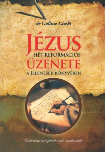 Dr. Gallusz László - Jézus hét reformációs üzenete a Jelenések könyvében