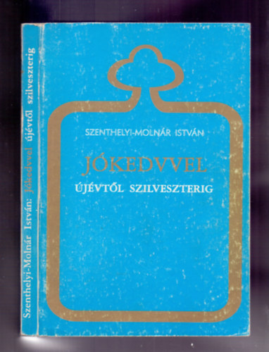 Dr. Szenthelyi-Molnár István - Jókedvvel Újévtől Szilveszterig - Bölcsességek, gondolatok és történetek az év minden napjára