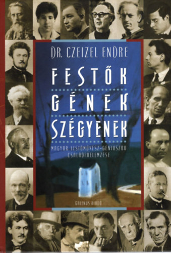 Dr. Czeizel Endre - Festk - gnek - szgyenek (Magyar festmvsz-gniuszok csaldfaelemzse)