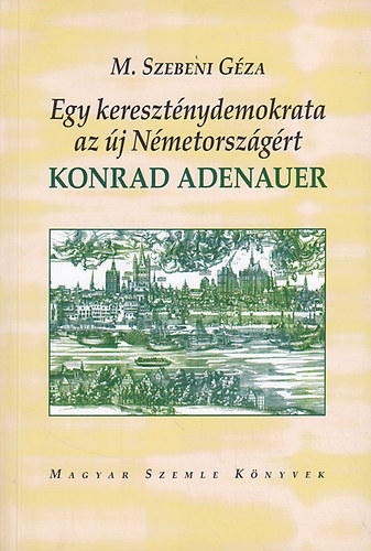 M. Szebeni Gza - Egy keresztnydemokrata az j Nmetorszgrt: Konrad Adenauer