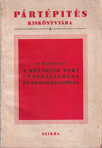 D. Bahsijev - A Bolsevik P�rt centralizmusa �s demokratizmusa ( P�rt�p�t�s Kisk�nyvt�ra 4 )