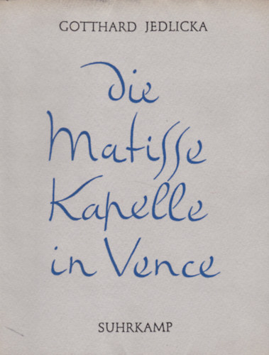 Gotthard Jedlicka - DIE MATISSE KAPELLE IN VENCE
