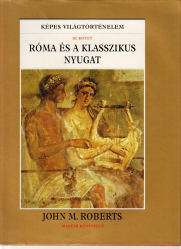 John M. Roberts - Rma s a klasszikus nyugat (Kpes vilgtrtnelem III.)