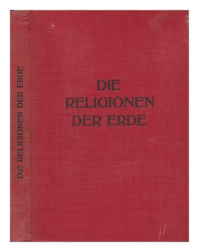 H. Balcz, K. Beth, V. Christian, B. Geiger, R. Hoffmann, TH. Innitzer, FR. Kraelitz, R. Much, L. Radermacher, O. Redlich, R. Reininger, A. Rosthorn, Fr. Wilke - Die Religionen der Erde in Einzeldarstellungen