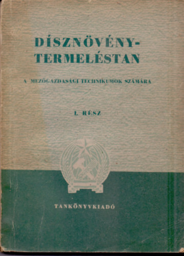 FM Szakoktatási Főoszt. (szerk.) - Dísznövénytermeléstan I. rész - A mezőgazdasági technikumok számára.