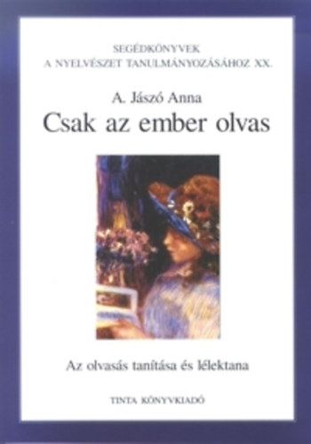 A. Jászó Anna - Csak az ember olvas - Az olvasás tanítása és lélektana