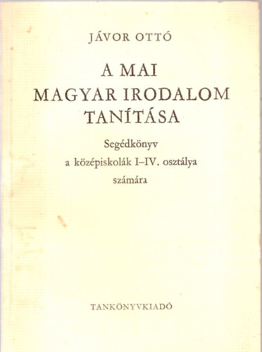 Jvor Ott - A mai magyar irodalom tantsa - Segdknyv a kzpiskolk I-IV. osztlya szmra
